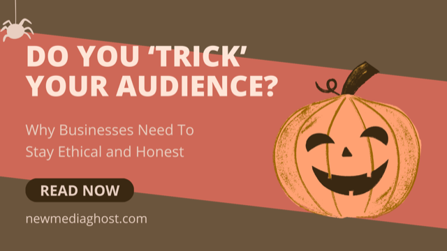 Do you ‘Trick’ Your Audience? - Why Businesses Need To Stay Ethical and Honest